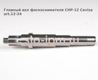 Главный вал фаскоснимателя CHP-12 Cevisa art.12-24